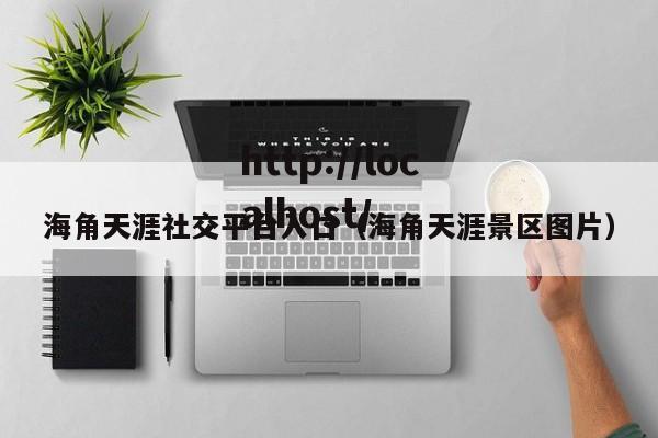 海角天涯社交平台入口(海角天涯景区图片)